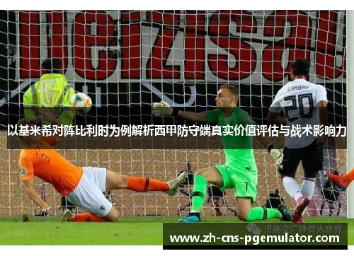 以基米希对阵比利时为例解析西甲防守端真实价值评估与战术影响力