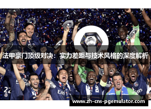 法甲豪门顶级对决：实力差距与技术风格的深度解析