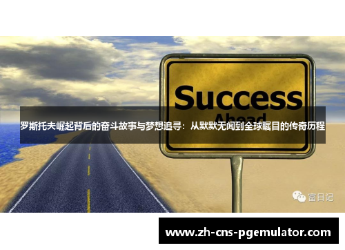 罗斯托夫崛起背后的奋斗故事与梦想追寻：从默默无闻到全球瞩目的传奇历程